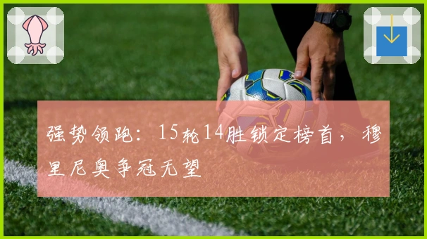 强势领跑：15轮14胜锁定榜首，穆里尼奥争冠无望